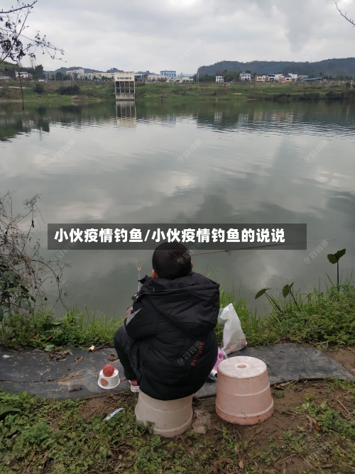 小伙疫情钓鱼/小伙疫情钓鱼的说说-第1张图片