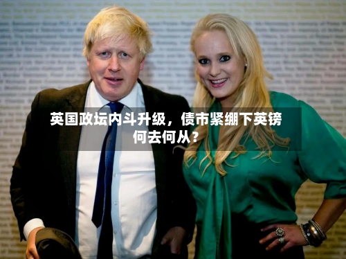 英国政坛内斗升级，债市紧绷下英镑何去何从？-第2张图片