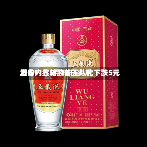 酒价内参5月14日费用
发布:五粮液普五八代下跌5元