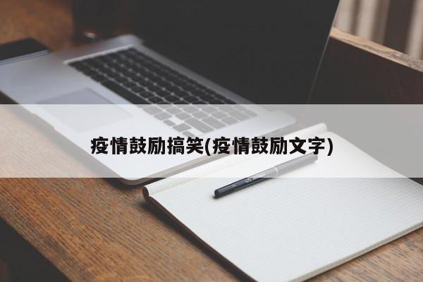 疫情鼓励搞笑(疫情鼓励文字)