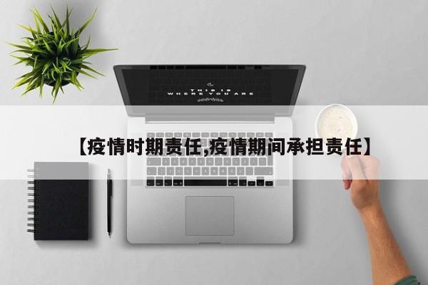 【疫情时期责任,疫情期间承担责任】