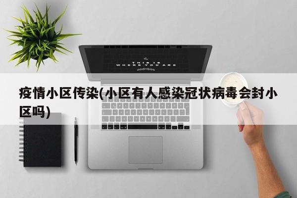 疫情小区传染(小区有人感染冠状病毒会封小区吗)